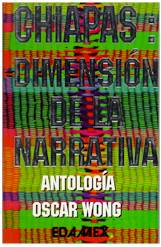 Chiapas: Dimensión social  de la narrativa. Antología. Óscar Wong. Editorial: EDAMEX